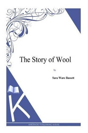 The Story of Wool by Sara Ware Bassett 9781494800628