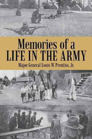 Memories of a Life in the Army by Jr Major General Louis W Prentiss 9781491757215