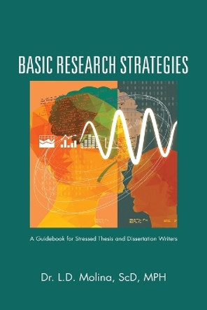 Basic Research Strategies: A Guidebook for Stressed Thesis and Dissertation Writers by Scd Mph Molina, Dr. 9781491774793