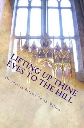 Lifting Up Thine Eyes To the Hill by Dr Marcia Batiste Smith Wilson 9781494838485