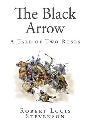 The Black Arrow: A Tale of Two Roses by Robert Louis Stevenson 9781494838522