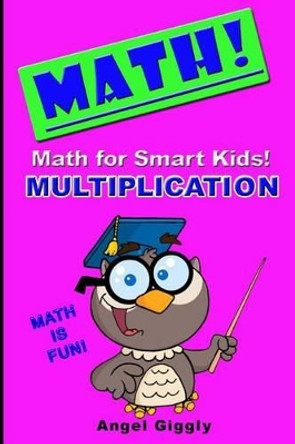 Math for Smart Kids: Multiplication by Angel Giggly 9781494879167