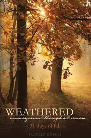 Weathered, Encouragement Through All Seasons, Fall: 31 days of fall by Janelle Nobles 9781494880057