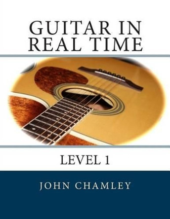 Guitar in Real Time: Level One by John Chamley 9781494893675