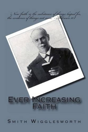 Ever Increasing Faith by Smith Wigglesworth 9781494895952