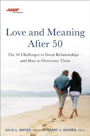 AARP Love and Meaning after 50: The 10 Challenges to Great Relationships-and How You Can Overcome Them by Barry Jacobs