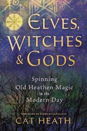 Elves, Witches & Gods: Spinning Old Heathen Magic in the Modern Day by Cat Heath