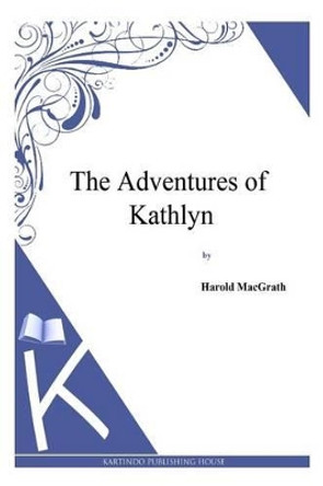 The Adventures of Kathlyn by Harold Macgrath 9781494913052