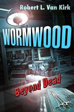 Wormwood: Beyond Dead by Robert L Van Kirk 9781494924621