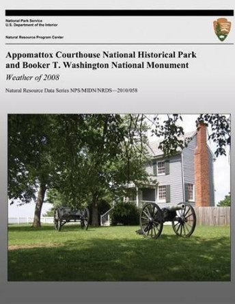 Appomattox Courthouse National Historical Park and Booker T. Washington National Monument: Weather of 2008: Natural Resource Data Series NPS/MIDN/NRDS?2010/058 by Tiffany Wisniewski 9781492154488