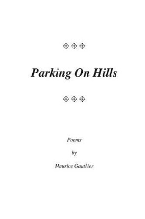 Parking On Hills: poems by Maurice Gauthier 9781494944131