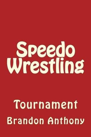 Speedo Wrestling by Brandon Anthony 9781494951382