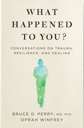 What Happened to You?: Conversations on Trauma, Resilience, and Healing by Oprah Winfrey