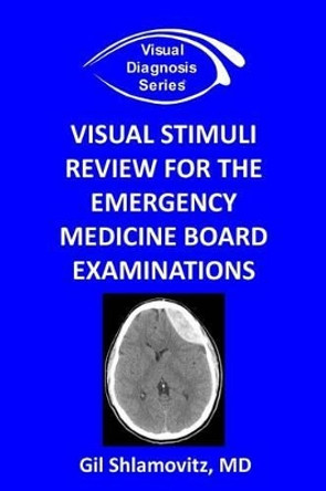 Visual Stimuli Review for the Emergency Medicine Board Examinations by Gil Shlamovitz 9781494981969