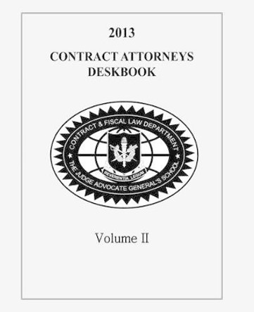 Contract Attorneys Deskbook, 2013, Volume II by Contract and Fiscal Law Department 9781495200823