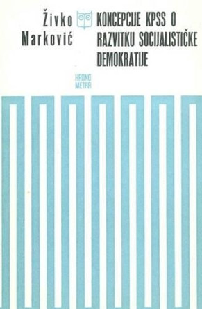 Koncepcije Kpss O Razvitku Socijalisticke Demokratije by Zivko Markovic 9781495231940