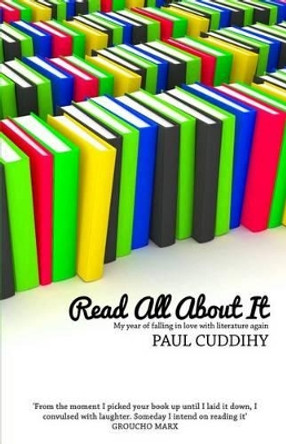 Read All About It: My year of falling in love with literature again by Paul Cuddihy 9781495232527