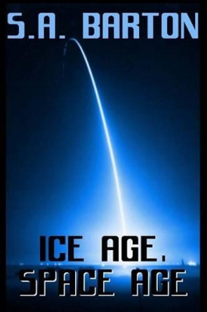 Ice Age, Space Age by S a Barton 9781495240041