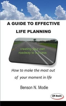 A guide to effective life planning: How to make the most out of your moment in life by Dr Benson N Modie 9781495271823