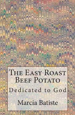 The Easy Roast Beef Potato: Dedicated to God by Marcia Batiste Smith Wilson 9781495287572