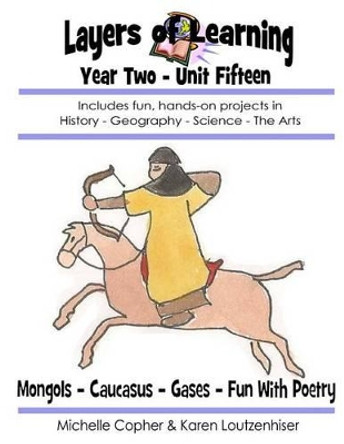 Layers of Learning Year Two Unit Fifteen: Mongols, Caucasus, Gases & Kinetic Theory, Fun With Poetry by Michelle Copher 9781495315695