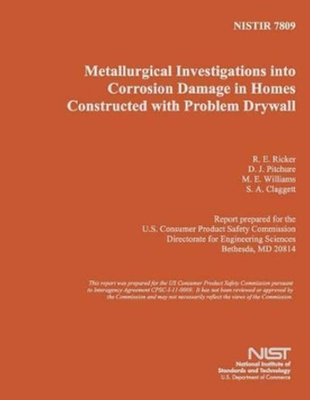 Metallurgical Investigations into Corrosion Damage in Homes Constructed with Problem Drywall by U S Department of Commerce 9781495316630