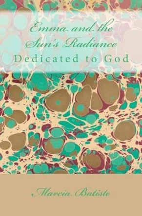 Emma and the Sun's Radiance: Dedicated to God by Marcia Batiste Smith Wilson 9781495317088