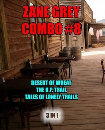 Zane Grey Combo #8: The Desert of Wheat/The U.P. Trail/Tales of Lonely Trails by Zane Grey 9781492163282