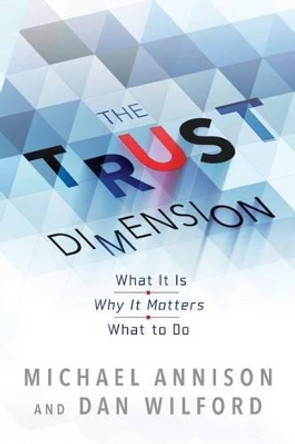 The Trust Dimension: What It Is Why It Matters What to Do by Dan Wilford 9781492177272