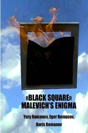 &quot;Black Square&quot; Malevich's Enigma: The mystery of &quot;Black Square&quot; by Kazimir Malevich by Egor Romanov 9781495342219