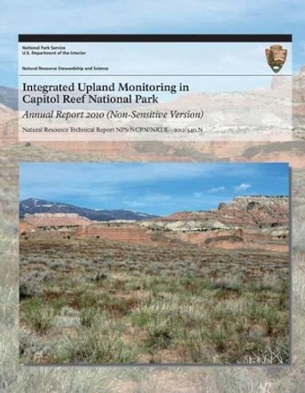 Integrated Upland Monitoring in Capitol Reef National Park: Annual Report 2010 by National Park Service 9781492202592