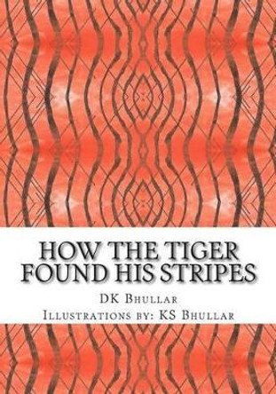 How The Tiger Found His Stripes by Karnn S Bhullar 9781492206064