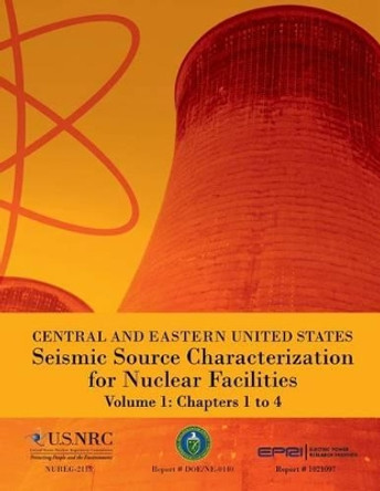 Central and Eastern United States Seismic Source Characterization for Nuclear Facilities Volume 1: Chapters 1 to 4 by U S Nuclear Regulatory Commission 9781495349652