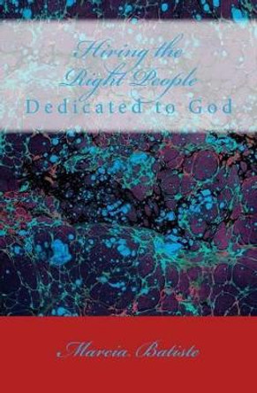 Hiring the Right People: Dedicated to God by Marcia Batiste Smith Wilson 9781495366703