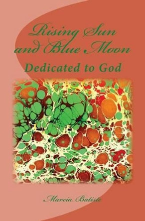 Rising Sun and Blue Moon: Dedicated to God by Marcia Batiste Smith Wilson 9781495376023