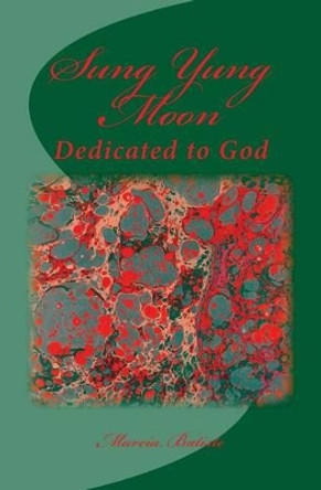 Sung Yung Moon: Dedicated to God by Marcia Batiste Smith Wilson 9781495376092