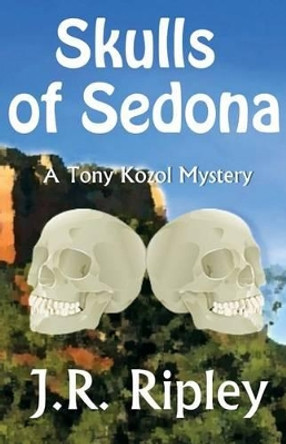 Skulls of Sedona by J R Ripley 9781495958151