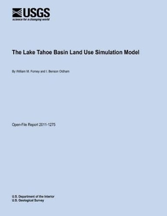 The Lake Tahoe Basin Land Use Simulation Model by U S Department of the Interior 9781495958892