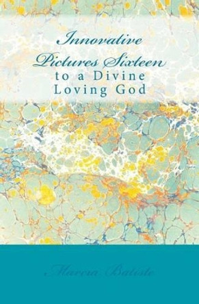Innovative Pictures Sixteen: to a Divine Loving God by Marcia Batiste 9781495977749