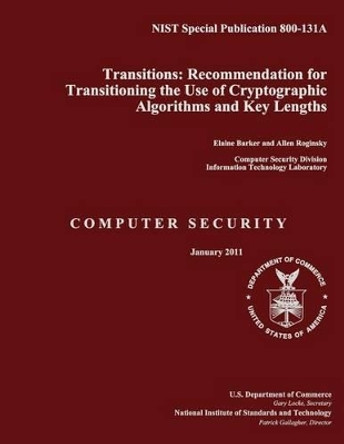 NIST Special Publication 800-131A Transitions: Recommendation for Transitioning the Use of Cryptographic Algorithms and Key Lengths by U S Department of Commerce 9781496013095