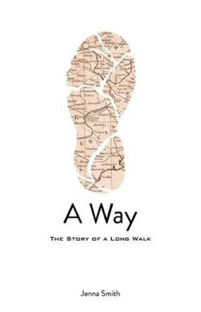 A Way: The Story of a Long Walk by Jenna Smith 9781496054142