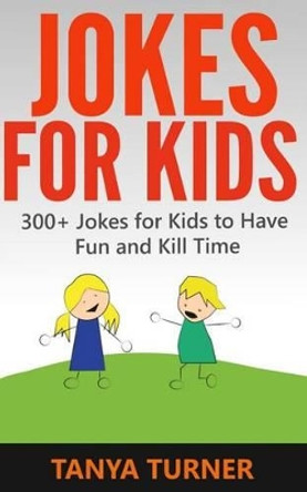 Jokes For Kids: 300+ Jokes for Kids to Have Fun and Kill Time by Tanya Turner 9781496061195