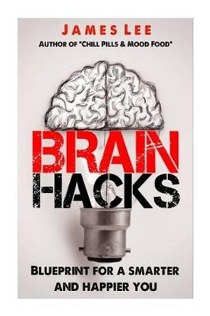 Brain Hacks - Blueprint for a smarter and happier you by Dr James Lee 9781496061638