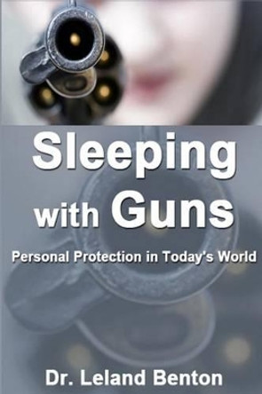 Sleeping with Guns: Personal protection in today's world by Leland Benton 9781496076267