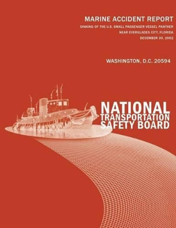 Sinking of the U.S. Small Passenger Vessel Panther Near Everglades City, Florida December 30, 2002: Marine Accident Report NTSB/MAR-04/01 by National Transportation Safety Board 9781496076403