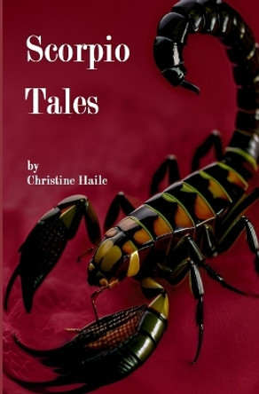 Scorpio Tales: Collection of a few short stories with a sting in the Tale by Christine Haile 9781496093233