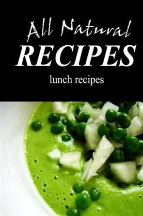 All Natural Recipes - Natural Lunch: All natural by All Natural Recipes 9781496097767