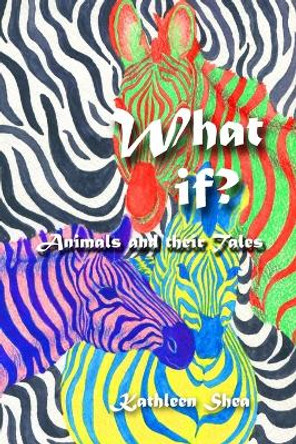 What If?: Animals and Their Tales by Kathleen Shea 9781481090902