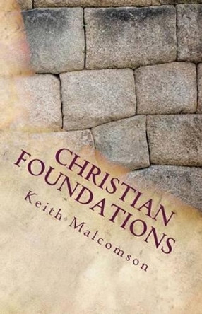 Christian Foundations: Six Fondational Doctrines from Hebrews Chapter 6 by Keith Malcomson 9781481120364