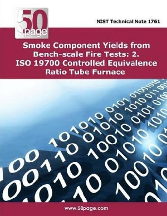 Smoke Component Yields from Bench-scale Fire Tests: 2. ISO 19700 Controlled Equivalence Ratio Tube Furnace by Nist 9781496019172
